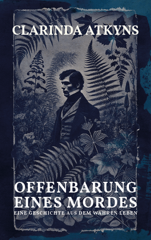 Buchcover Offenbarung eines Mordes von Clarinda Atkyns – viktorianischer Kriminalroman, erscheint am 26. September 2025. Gestaltung im Cyanotypie-Stil mit Porträt eines Mannes und botanischen Ornamenten